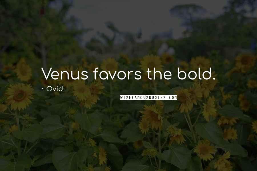Ovid Quotes: Venus favors the bold.