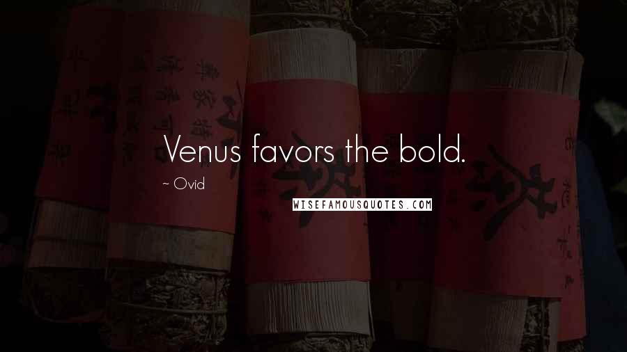 Ovid Quotes: Venus favors the bold.