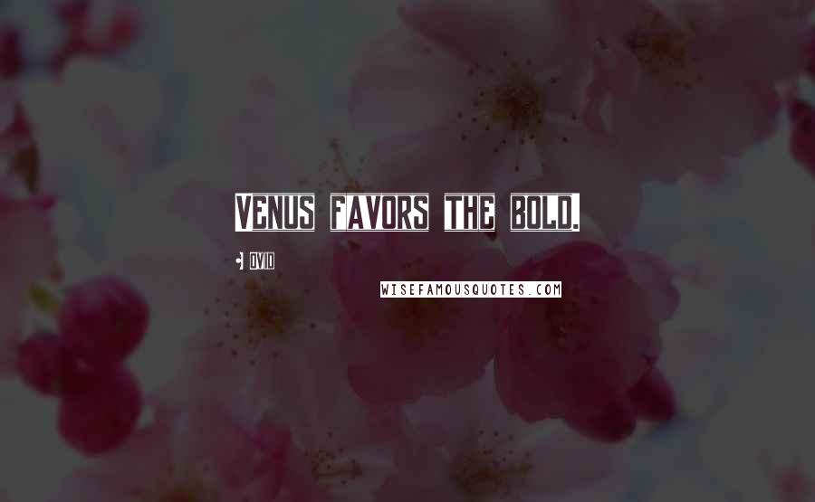 Ovid Quotes: Venus favors the bold.