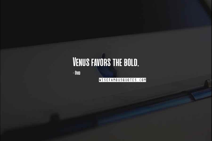 Ovid Quotes: Venus favors the bold.