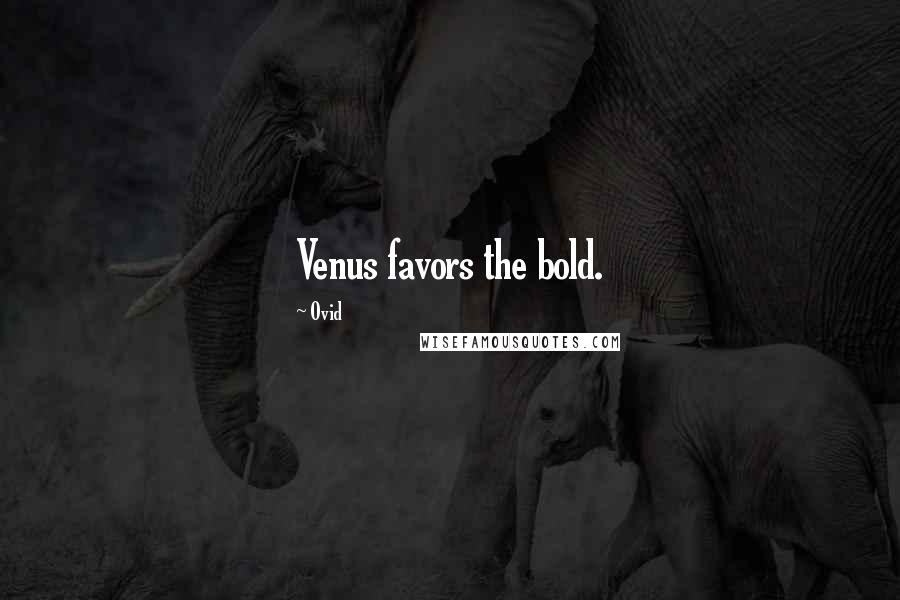 Ovid Quotes: Venus favors the bold.