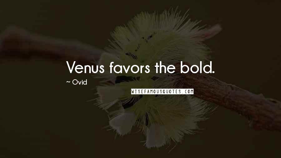 Ovid Quotes: Venus favors the bold.