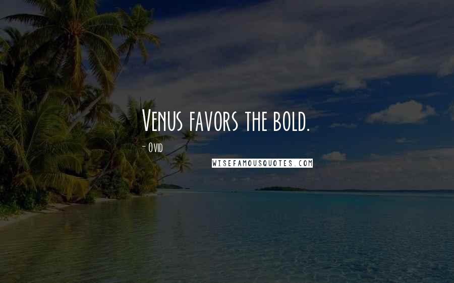 Ovid Quotes: Venus favors the bold.