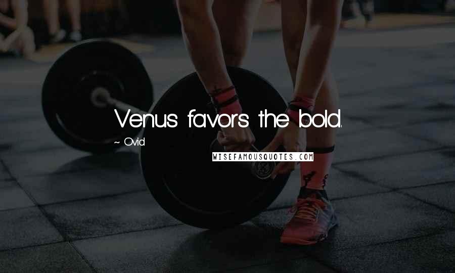Ovid Quotes: Venus favors the bold.