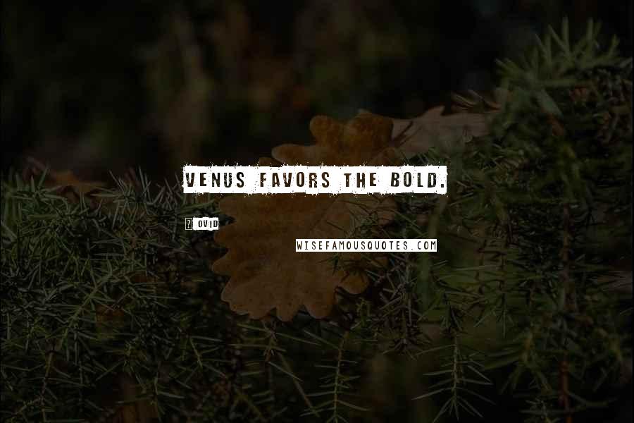 Ovid Quotes: Venus favors the bold.