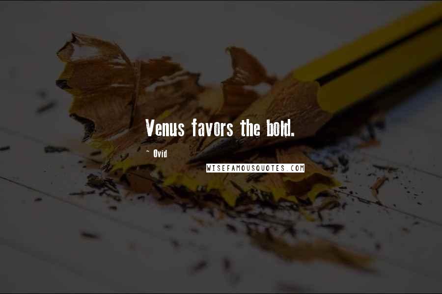 Ovid Quotes: Venus favors the bold.