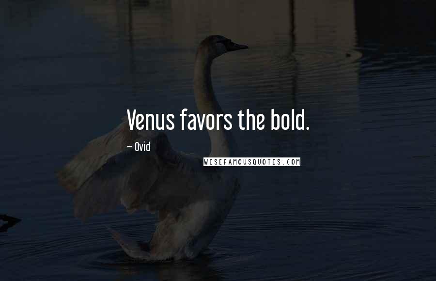 Ovid Quotes: Venus favors the bold.
