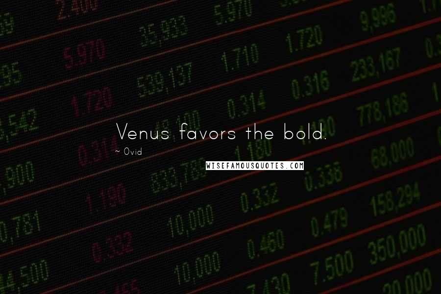 Ovid Quotes: Venus favors the bold.
