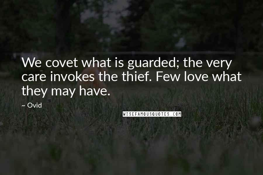 Ovid Quotes: We covet what is guarded; the very care invokes the thief. Few love what they may have.