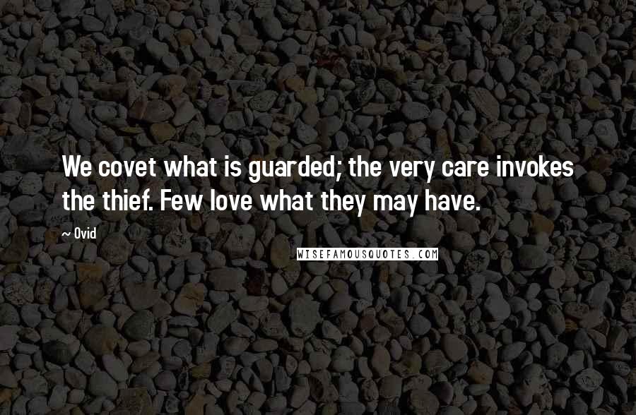 Ovid Quotes: We covet what is guarded; the very care invokes the thief. Few love what they may have.