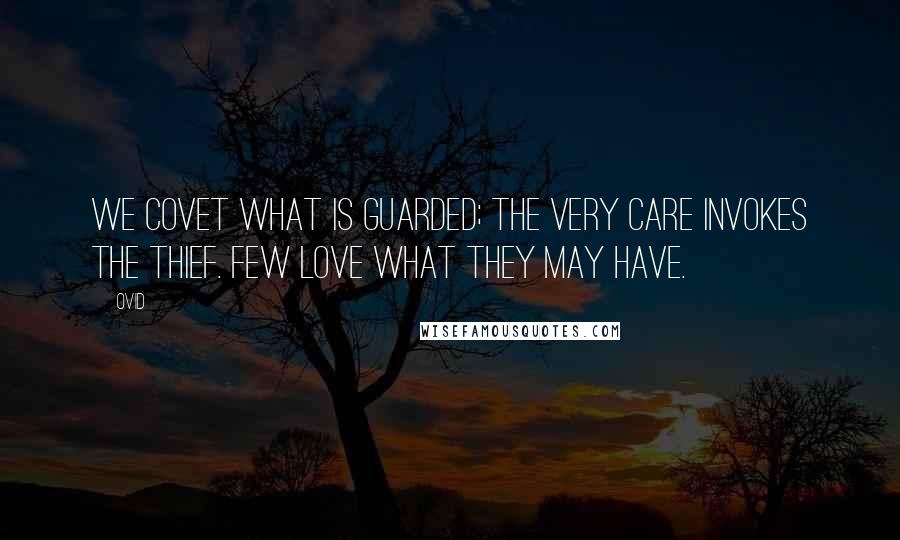 Ovid Quotes: We covet what is guarded; the very care invokes the thief. Few love what they may have.