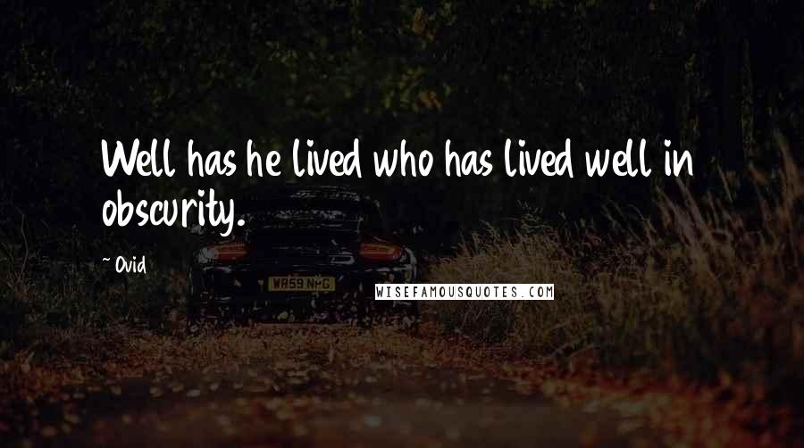 Ovid Quotes: Well has he lived who has lived well in obscurity.