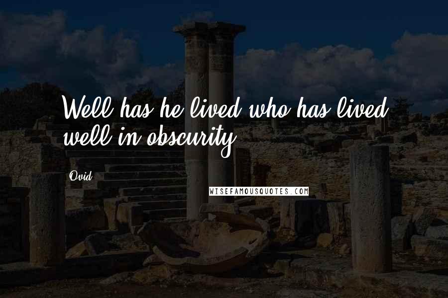 Ovid Quotes: Well has he lived who has lived well in obscurity.