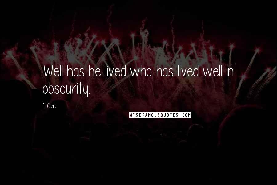 Ovid Quotes: Well has he lived who has lived well in obscurity.