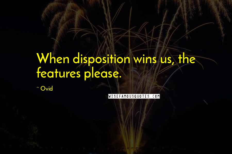 Ovid Quotes: When disposition wins us, the features please.