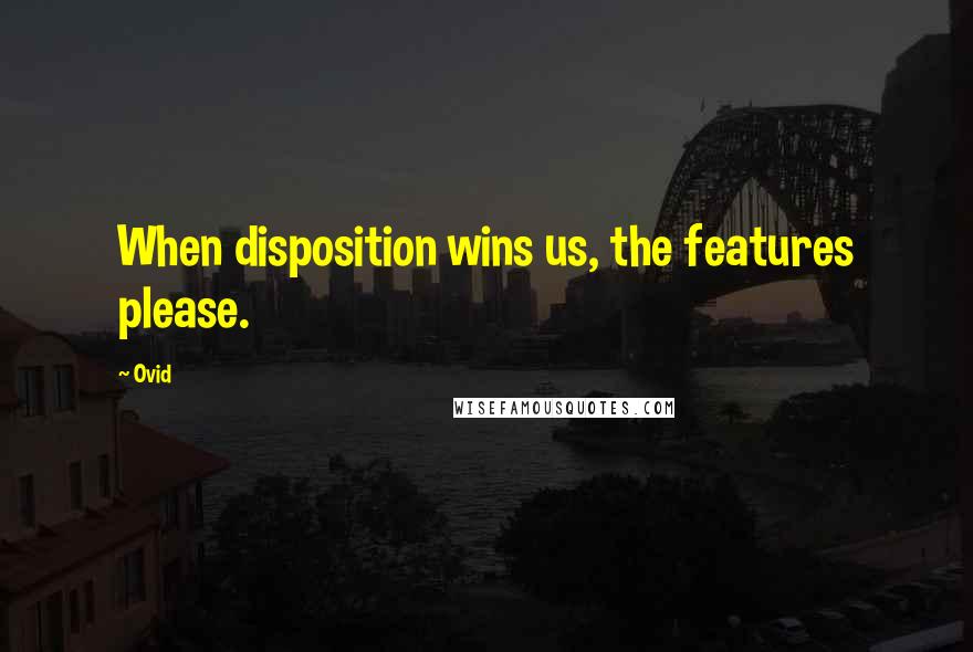 Ovid Quotes: When disposition wins us, the features please.