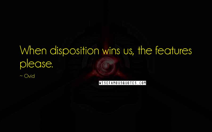 Ovid Quotes: When disposition wins us, the features please.