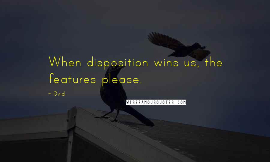 Ovid Quotes: When disposition wins us, the features please.