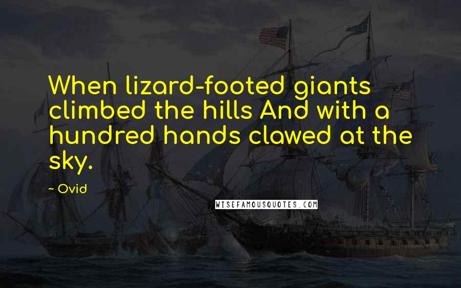Ovid Quotes: When lizard-footed giants climbed the hills And with a hundred hands clawed at the sky.