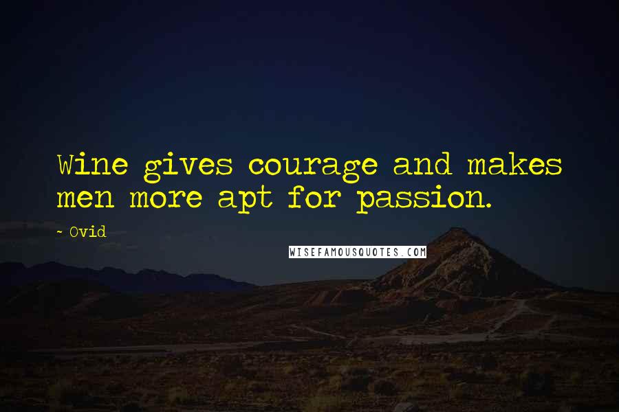 Ovid Quotes: Wine gives courage and makes men more apt for passion.