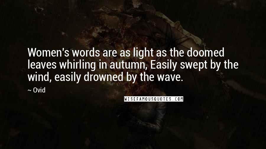 Ovid Quotes: Women's words are as light as the doomed leaves whirling in autumn, Easily swept by the wind, easily drowned by the wave.