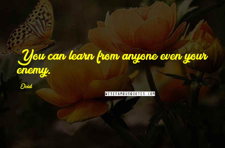 Ovid Quotes: You can learn from anyone even your enemy.