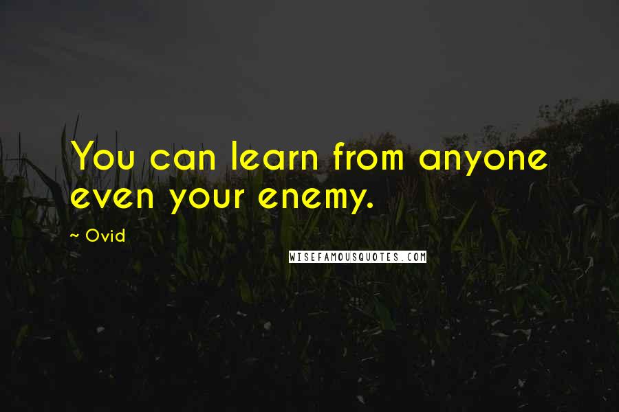 Ovid Quotes: You can learn from anyone even your enemy.