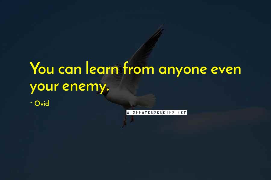Ovid Quotes: You can learn from anyone even your enemy.
