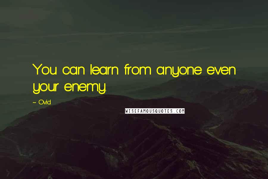 Ovid Quotes: You can learn from anyone even your enemy.