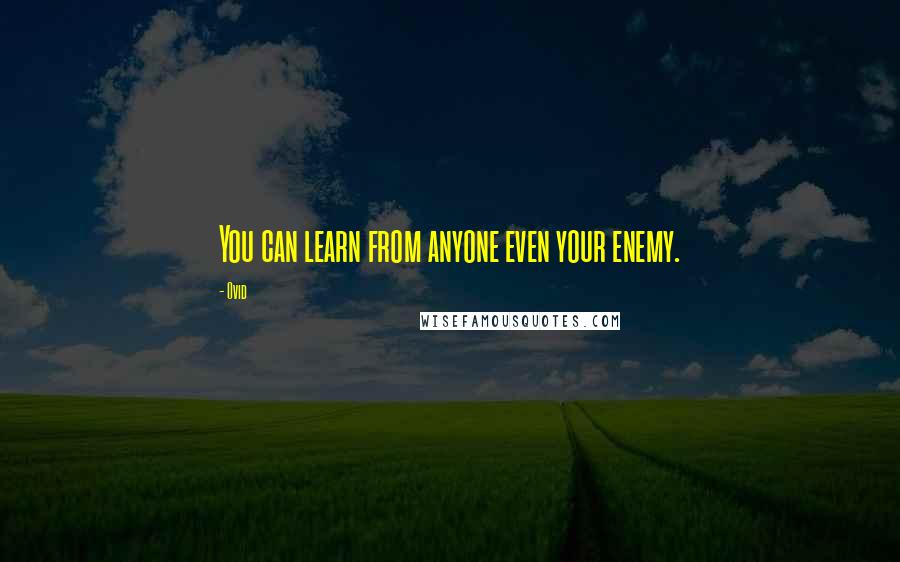 Ovid Quotes: You can learn from anyone even your enemy.