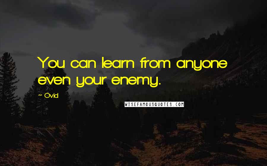 Ovid Quotes: You can learn from anyone even your enemy.