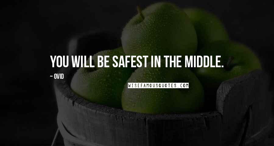 Ovid Quotes: You will be safest in the middle.