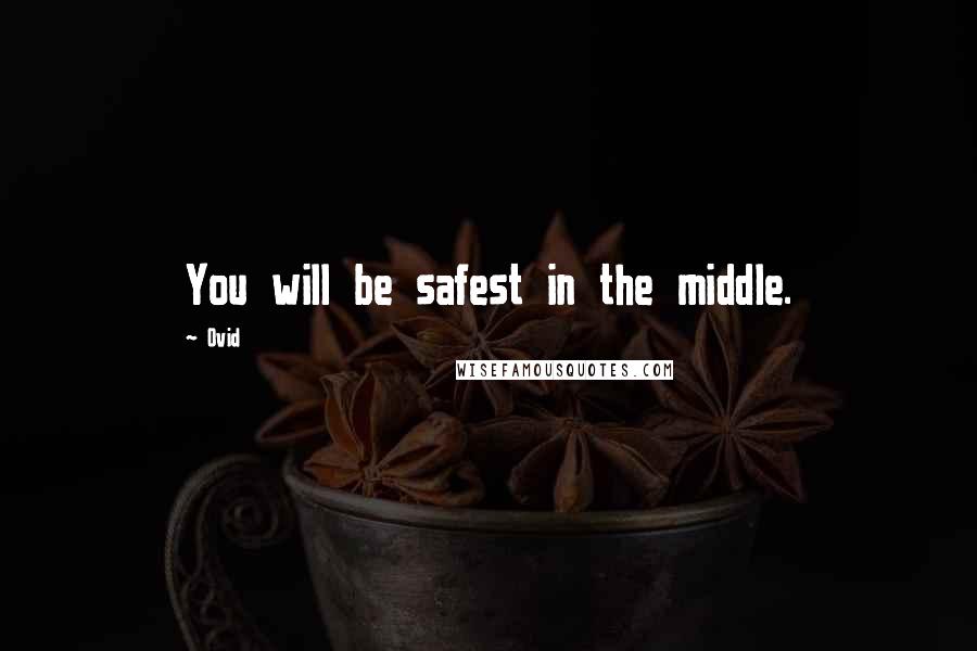 Ovid Quotes: You will be safest in the middle.