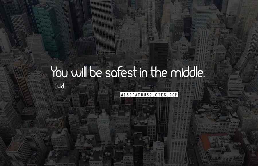 Ovid Quotes: You will be safest in the middle.