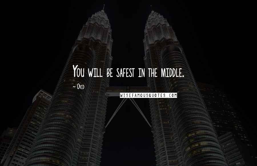Ovid Quotes: You will be safest in the middle.