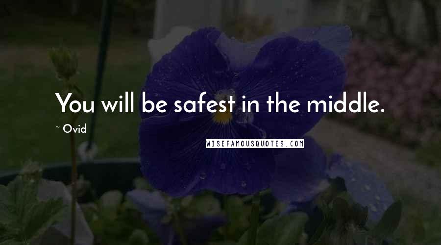 Ovid Quotes: You will be safest in the middle.