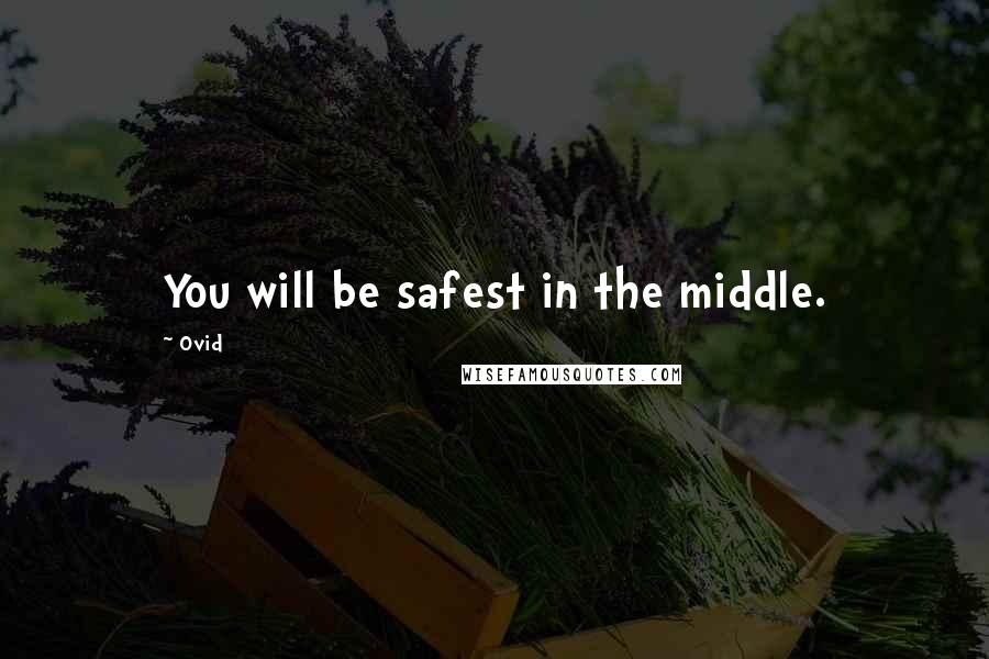 Ovid Quotes: You will be safest in the middle.