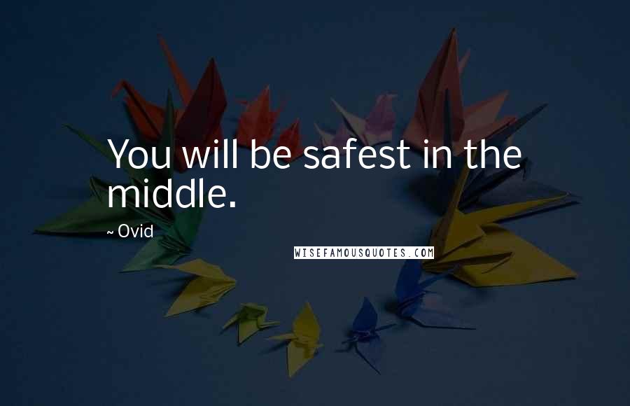 Ovid Quotes: You will be safest in the middle.