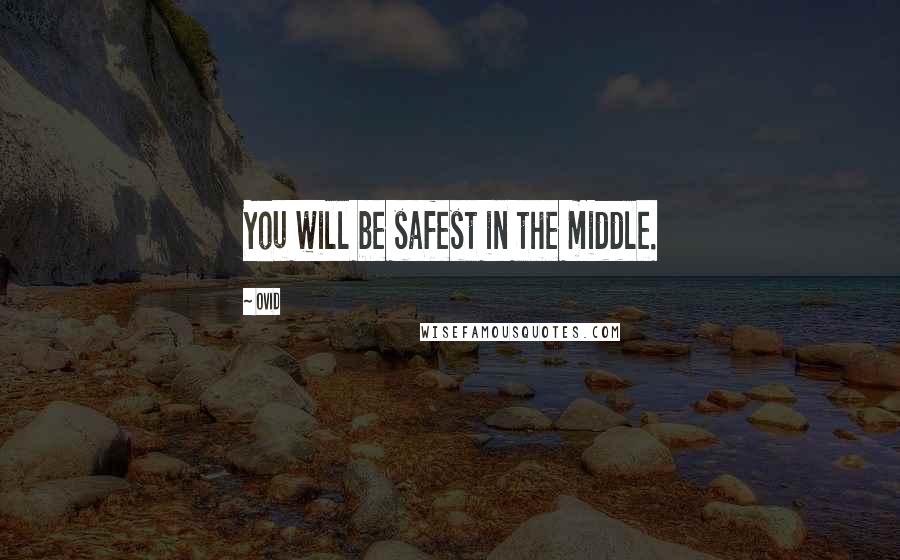 Ovid Quotes: You will be safest in the middle.