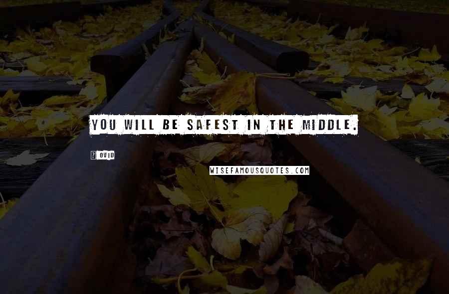 Ovid Quotes: You will be safest in the middle.