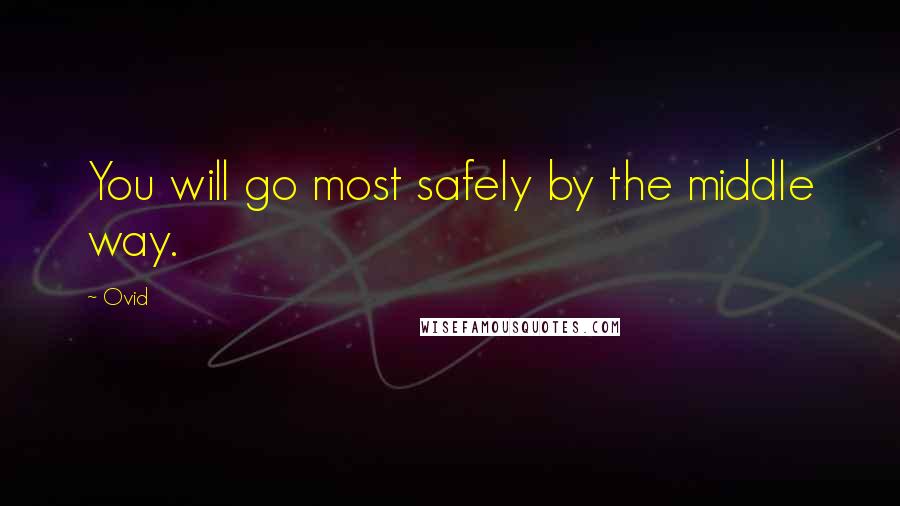 Ovid Quotes: You will go most safely by the middle way.