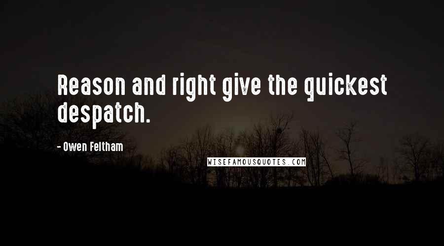 Owen Feltham Quotes: Reason and right give the quickest despatch.