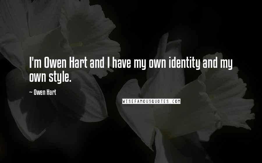 Owen Hart Quotes: I'm Owen Hart and I have my own identity and my own style.