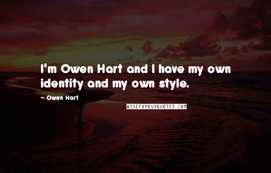 Owen Hart Quotes: I'm Owen Hart and I have my own identity and my own style.