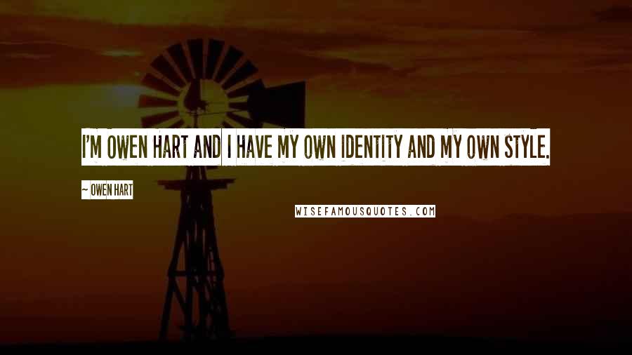 Owen Hart Quotes: I'm Owen Hart and I have my own identity and my own style.