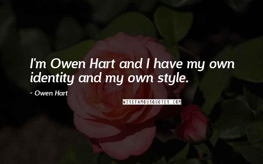 Owen Hart Quotes: I'm Owen Hart and I have my own identity and my own style.