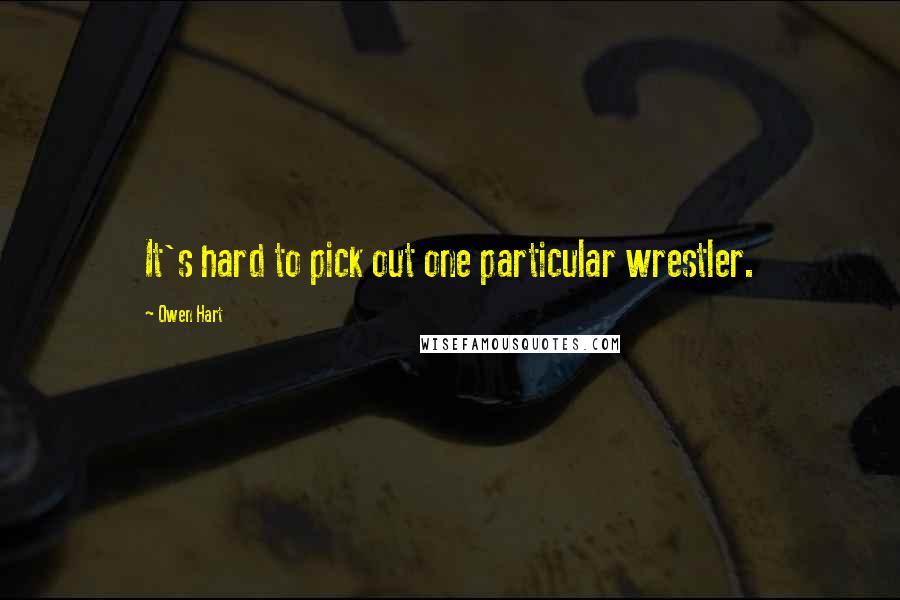 Owen Hart Quotes: It's hard to pick out one particular wrestler.