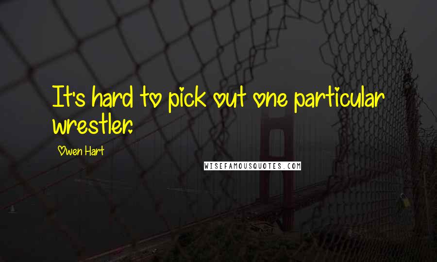 Owen Hart Quotes: It's hard to pick out one particular wrestler.