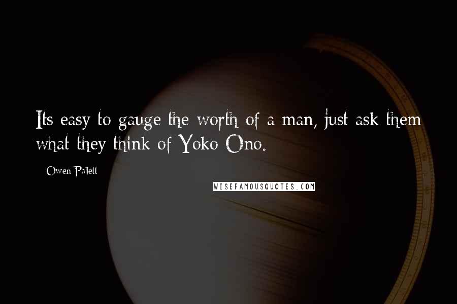 Owen Pallett Quotes: Its easy to gauge the worth of a man, just ask them what they think of Yoko Ono.