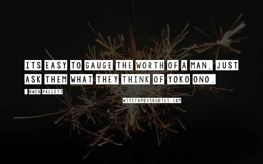 Owen Pallett Quotes: Its easy to gauge the worth of a man, just ask them what they think of Yoko Ono.